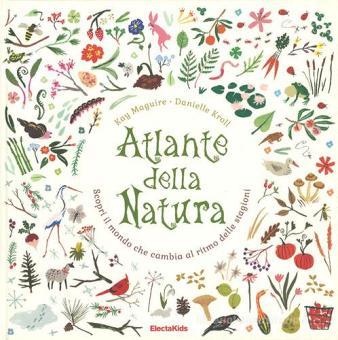 ATLANTE DELLA NATURA : scopri il mondo che cambia al ritmo delle stagioni di Kay Maguire, Danielle Kroll La natura è ovunque intorno a noi: nel giardino appena fuori casa o lontano nei boschi, nelle fattorie e nei campi coltivati. L'alternanza delle stagioni trasforma il mondo in cui viviamo, colorandolo e rendendo vivo. Grazie a questo libro potrai scoprire e comprendere gli innumerevoli cambiamenti che avvengono nei momenti diversi dell'anno e coinvolgono piante e animali. Quindi prendi un cappello, mettiti scarpe comode e corri a osservare cosa succede intorno a te! Età di lettura +6 atlannte_della_natura_cop.jpg